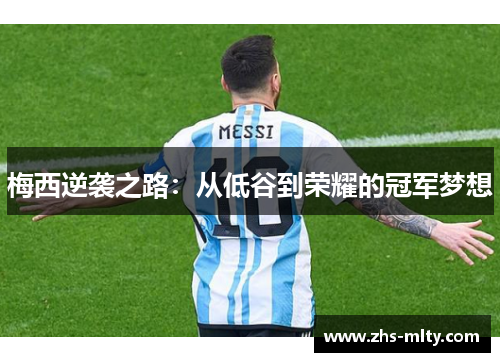 梅西逆袭之路:从低谷到荣耀的冠军梦想 梅西逆袭之路:从低谷到荣耀的冠军梦想