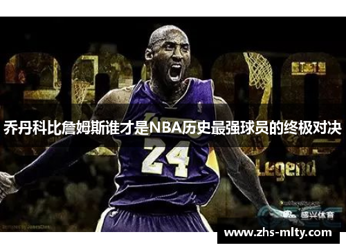 乔丹科比詹姆斯谁才是NBA历史最强球员的终极对决 乔丹科比詹姆斯谁才是NBA历史最强球员的终极对决