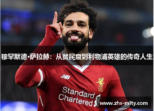 穆罕默德·萨拉赫：从贫民窟到利物浦英雄的传奇人生