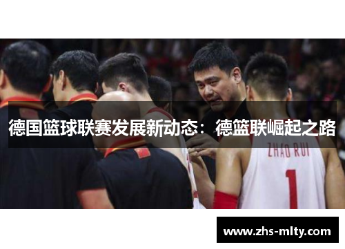 德国篮球联赛发展新动态:德篮联崛起之路 德国篮球联赛发展新动态:德篮联崛起之路