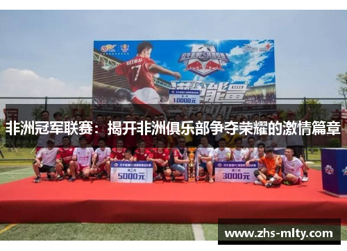 非洲冠军联赛:揭开非洲俱乐部争夺荣耀的激情篇章 非洲冠军联赛:揭开非洲俱乐部争夺荣耀的激情篇章