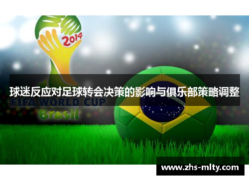 球迷反应对足球转会决策的影响与俱乐部策略调整 球迷反应对足球转会决策的影响与俱乐部策略调整
