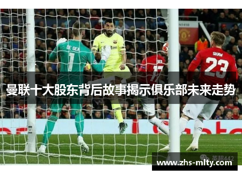 曼联十大股东背后故事揭示俱乐部未来走势 曼联十大股东背后故事揭示俱乐部未来走势