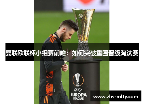 曼联欧联杯小组赛前瞻:如何突破重围晋级淘汰赛 曼联欧联杯小组赛前瞻:如何突破重围晋级淘汰赛