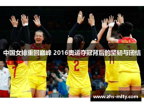 中国女排重回巅峰 2016奥运夺冠背后的坚韧与团结 中国女排重回巅峰 2016奥运夺冠背后的坚韧与团结